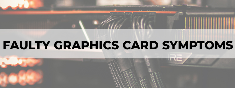 faulty graphics card symptoms