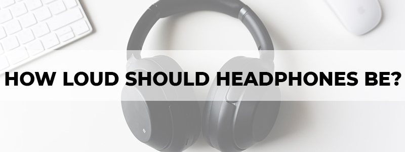 how loud should your headphones be
