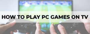 how to play pc games on tv