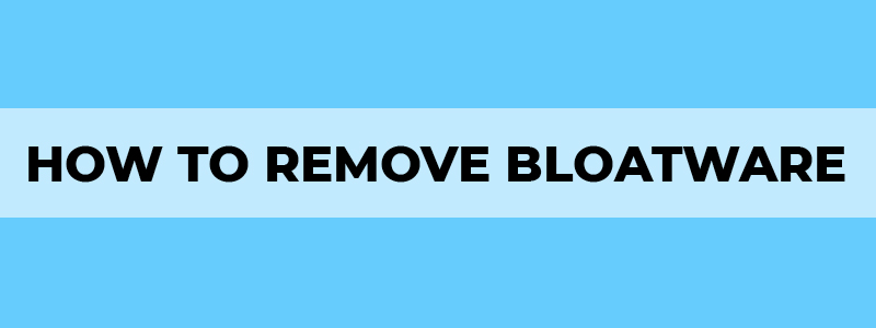 how to remove bloatware