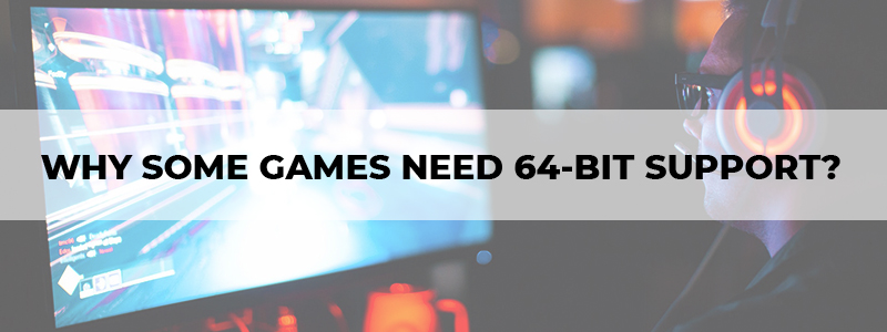 why some games need 64-bit support