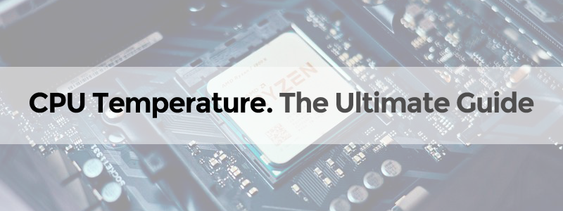 The ultimate guide to CPU temperature