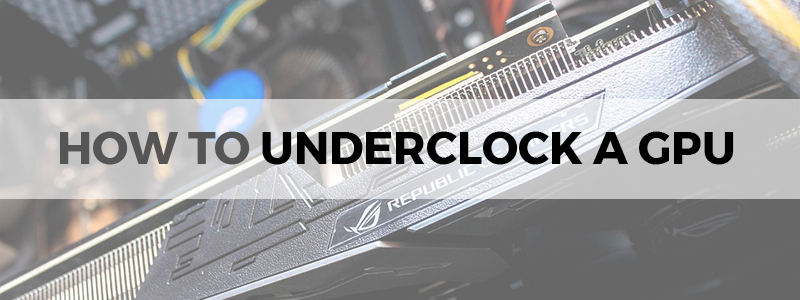 how to underclock a gpu